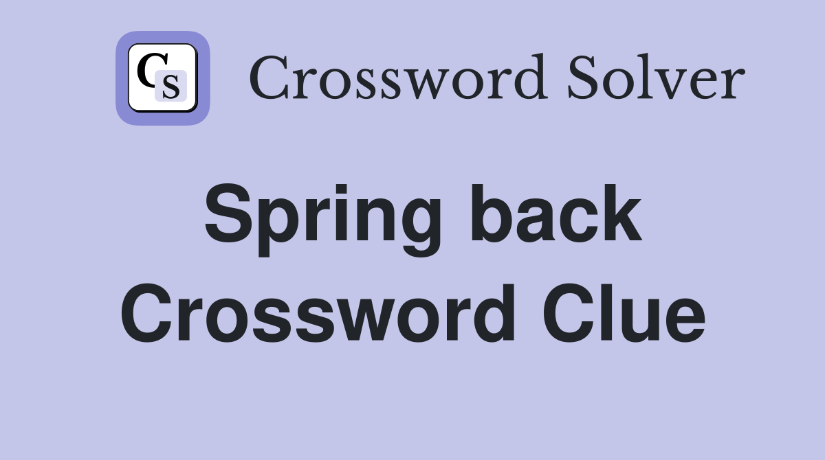 Spring back Crossword Clue Answers Crossword Solver